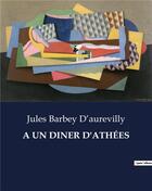 Couverture du livre « A UN DINER D'ATHÉES » de Barbey D'Aurevilly J aux éditions Culturea