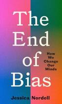 Couverture du livre « THE END OF BIAS - HOW WE CHANGE OUR MINDS » de Jessica Nordell aux éditions Granta Books