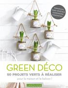 Couverture du livre « Green déco ; 50 projets verts à réaliser » de Catherine Delvaux aux éditions Larousse