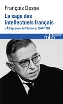 Couverture du livre « La saga des intellectuels français Tome 1 : À l'épreuve de l'histoire (1944-1968) » de Francois Dosse aux éditions Folio