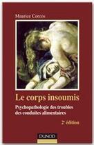 Couverture du livre « Le corps insoumis ; psychopathologie des troubles des conduites alimentaires (2e édition) » de Maurice Corcos aux éditions Dunod