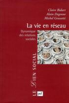 Couverture du livre « La vie en réseau » de Michel Grossetti et Claire Bidart et Alain Degenne aux éditions Puf