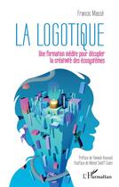 Couverture du livre « La logotique : une formation inédite pour décupler la créativité des écosystèmes » de Francis Masse aux éditions L'harmattan