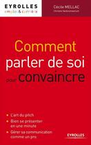 Couverture du livre « Comment parler de soi pour convaincre » de Cecile Mellac aux éditions Eyrolles