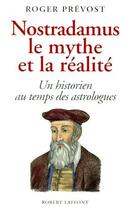 Couverture du livre « Nostradamus, le mythe et la réalité ; un historien au temps des astrologues » de Roger Prevost aux éditions Robert Laffont