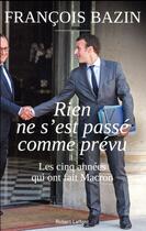 Couverture du livre « Rien ne s'est passé comme prévu ; les cinq années qui ont fait Macron » de Francois Bazin aux éditions Robert Laffont