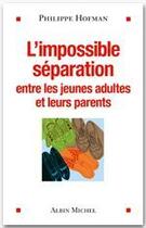 Couverture du livre « L'impossible séparation ; entre les jeunes adultes et leurs parents » de Philippe Hofman aux éditions Albin Michel