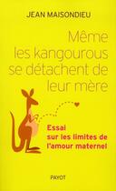 Couverture du livre « Même les kangourous se séparent de leur mère ; essai sur les limites de l'amour maternel » de Jean Maisondieu aux éditions Payot