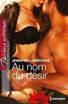 Couverture du livre « Au nom du désir » de Jennifer Labrecque aux éditions Harlequin