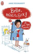 Couverture du livre « Belle, mince, sexy ; et puis quoi encore ? » de Anne Roumanoff aux éditions J'ai Lu