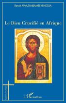 Couverture du livre « Le dieu crucifié en Afrique » de Benoit Awazi Mbambi Kungua aux éditions L'harmattan