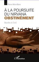 Couverture du livre « À la poursuite du nirvana obstinément ; nouvelles de l'éveil » de Pierre Morvilliers aux éditions L'harmattan
