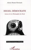 Couverture du livre « Hegel démocrate ; autour de la philosophie du droit » de Alicia Noemi Farinati aux éditions L'harmattan