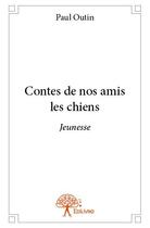 Couverture du livre « Contes de nos amis les chiens » de Paul Outin aux éditions Edilivre