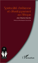 Couverture du livre « Spiritualité chrétienne et développement en Afrique » de Jean-Maurice Goa Ibo aux éditions Editions L'harmattan