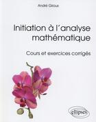 Couverture du livre « Initiation à l'analyse mathématique ; cours et exercices corrigés » de Andre Giroux aux éditions Ellipses