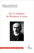 Couverture du livre « Vie et éthique, de Bergson à nous » de Ebenezer Njoh Mouelle et Emile Kenmogne aux éditions L'harmattan