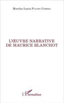 Couverture du livre « L'oeuvre narrative de Maurice Blanchot » de Martha Lucia Pulido Correa aux éditions L'harmattan