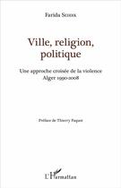 Couverture du livre « Ville, religion, politique : Une approche croisée de la violence - Alger 1990-2008 » de Farida Seddik aux éditions L'harmattan