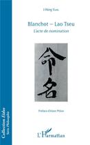 Couverture du livre « Blanchot - Lao Tseu ; l'acte de nomination » de Yang I-Ning aux éditions L'harmattan