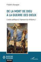 Couverture du livre « De la mort de dieu à la guerre des dieux ; l'ordre politique à l'épreuve du nihilisme t.1 » de Bovagne Frederic aux éditions L'harmattan