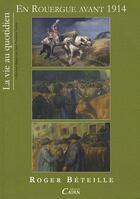 Couverture du livre « La vie au quotidien en Rouergue avant 1914 » de Roger Beteille aux éditions Cairn