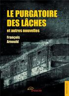 Couverture du livre « Le purgatoire des lâches et autres nouvelles » de Francois Arnould aux éditions Jets D'encre