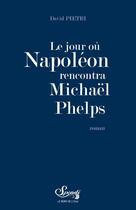 Couverture du livre « Le jour où Napoléon rencontra Michaël Phelps » de David Pietri aux éditions Bord De L'eau