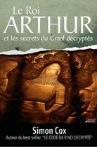 Couverture du livre « Le roi Arthur et les secrets du Graal décryptés » de Simon Cox aux éditions Original Books