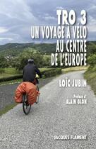 Couverture du livre « TRO 3 : un voyage à vélo au centre de l'Europe » de Loic Jubin aux éditions Jacques Flament