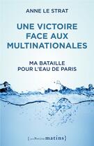 Couverture du livre « Une victoire face aux multinationales ; ma bataille pour l'eau de Paris » de Anne Le Strat aux éditions Les Petits Matins