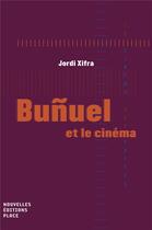 Couverture du livre « Bunuel et le cinéma » de Jordi Xifra Triadu aux éditions Nouvelles Editions Place
