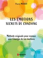 Couverture du livre « Les émotions : secrets de coaching ; méthode originale pour renouer avec l'énergie de vos émotions » de Pierre Massot aux éditions Gereso