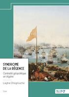 Couverture du livre « Syndrome de la régence : Centralité géopolitique en Algérie » de Lagha Chegrouche aux éditions Nombre 7