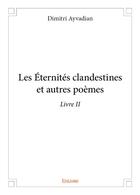 Couverture du livre « Les Éternités clandestines et autres poèmes t.2 » de Dimitri Ayvadian aux éditions Edilivre