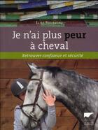 Couverture du livre « Je n'ai plus peur à cheval ; retrouver confiance et sécurité » de Elise Rousseau aux éditions Delachaux & Niestle