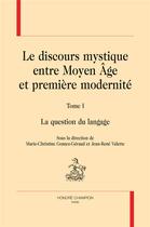 Couverture du livre « Le discours mystique entre moyen âge et première modernité t.1 ; la question du langage » de  aux éditions Honore Champion