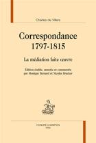 Couverture du livre « Correspondance 1797-1815 ; la médiation faite oeuvre » de Charles De Villers aux éditions Honore Champion