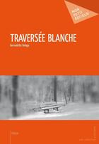 Couverture du livre « Traversée blanche » de Bernadette Delage aux éditions Publibook