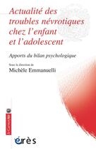 Couverture du livre « Actualité des troubles névrotiques chez l'enfant et l'adolescent ; apports du bilan psychologique » de Michele Emmanuelli aux éditions Eres