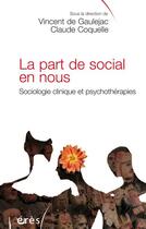 Couverture du livre « La part de social en nous ; sociologie clinique et psychothérapie » de Vincent De Gaulejac et Claude Coquelle aux éditions Eres