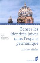 Couverture du livre « Penser les identités juives dans l'espace germanique, XIX-XXe siècles » de Dorothea Bohnekamp aux éditions Pu De Rennes