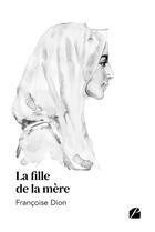 Couverture du livre « La fille de la mère » de Francoise Dion aux éditions Editions Du Panthéon