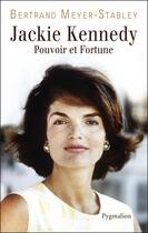 Couverture du livre « LA VERITABLE : Jackie Kennedy ; pouvoir et fortune » de Bertrand Meyer-Stabley aux éditions Pygmalion