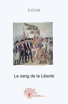 Couverture du livre « Le sang de la liberte » de Lilith Lilith aux éditions Edilivre