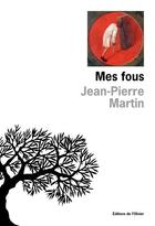 Couverture du livre « Mes fous » de Jean-Pierre Martin aux éditions Editions De L'olivier