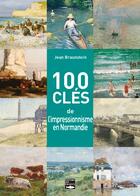 Couverture du livre « 100 clés pour comprendre l'Impressionnisme en Normandie » de Jean Braunstein aux éditions Des Falaises