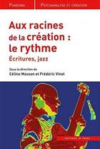 Couverture du livre « Aux racines de la création : le rythme ; écritures, jazz » de Frederic Vinot et Celine Masson aux éditions In Press