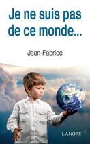 Couverture du livre « Je ne suis pas de ce monde... » de Jean-Fabrice aux éditions Lanore