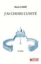 Couverture du livre « J'ai choisi l'unite » de Marie Carre aux éditions Chire